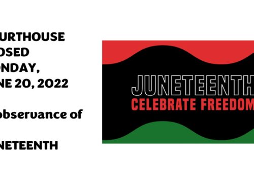 COURTHOUSE CLOSED JUNE 20, 2022 IN OBSERVANCE OF JUNETEENTH